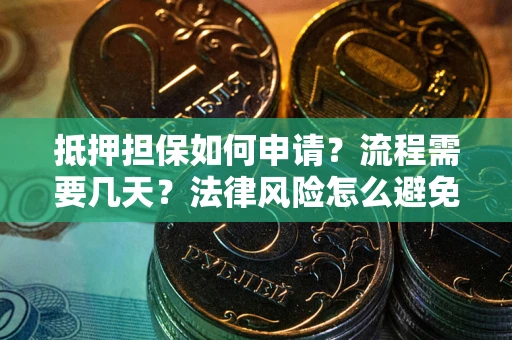 北京抵押担保如何申请？流程需要几天？法律风险怎么避免？避坑指南