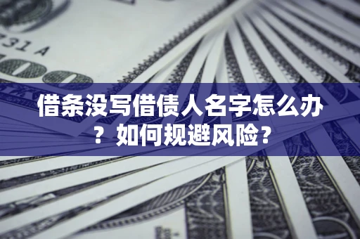 北京借条没写借债人名字怎么办？如何规避风险？