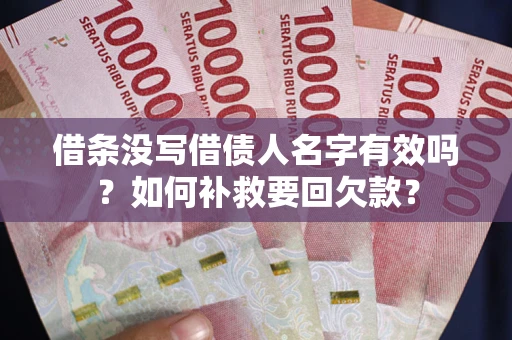 北京借条没写借债人名字有效吗？如何补救要回欠款？