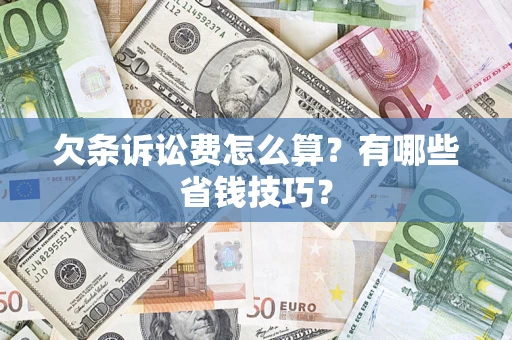 北京欠条诉讼费怎么算？有哪些省钱技巧？