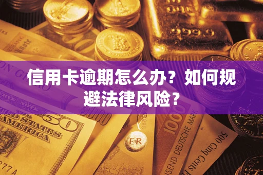 北京信用卡逾期怎么办？如何规避法律风险？