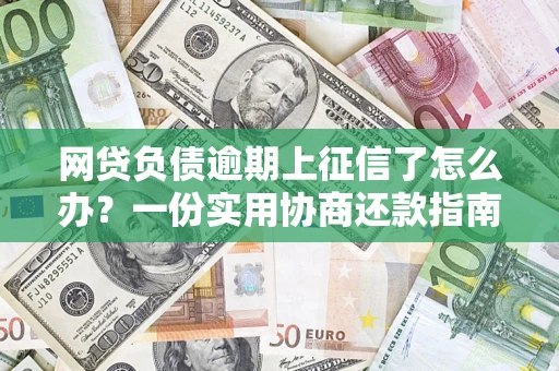 北京网贷负债逾期上征信了怎么办？一份实用协商还款指南请收好