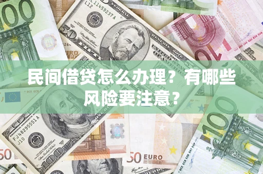 北京民间借贷怎么办理？有哪些风险要注意？