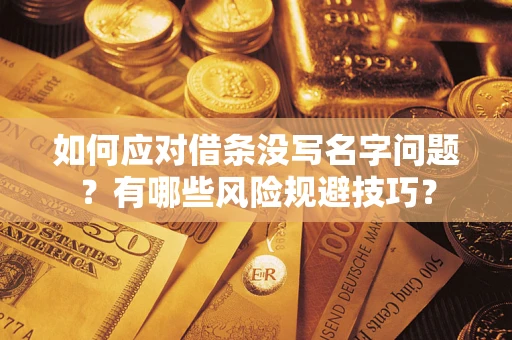 北京如何应对借条没写名字问题？有哪些风险规避技巧？