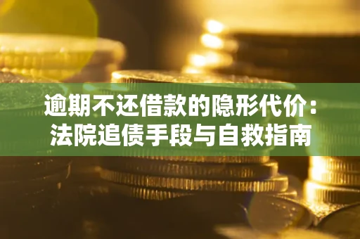 北京逾期不还借款的隐形代价：法院追债手段与自救指南